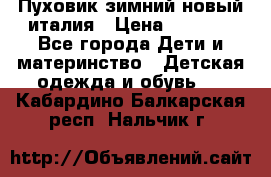 Пуховик зимний новый италия › Цена ­ 5 000 - Все города Дети и материнство » Детская одежда и обувь   . Кабардино-Балкарская респ.,Нальчик г.